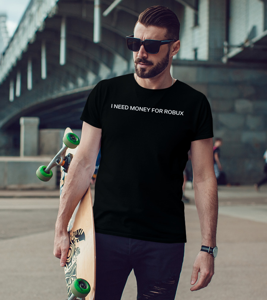 I Need Money For Robux Roblox Gaming Currency Lover T-Shirt