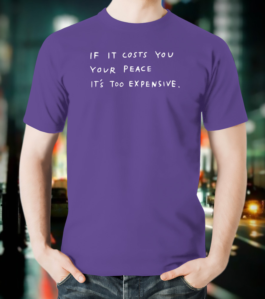 If It Costs You Your Peace It’s Too Expensive T-Shirt