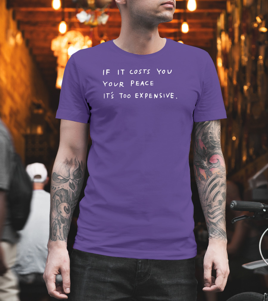 If It Costs You Your Peace It’s Too Expensive T-Shirt