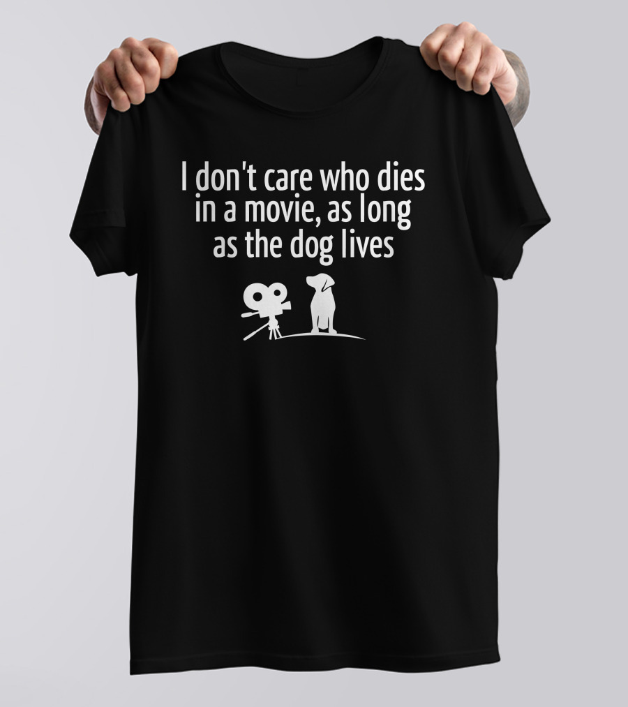 I Don’t Care Who Dies In A Movie As Long As The Dog Lives T-Shirt