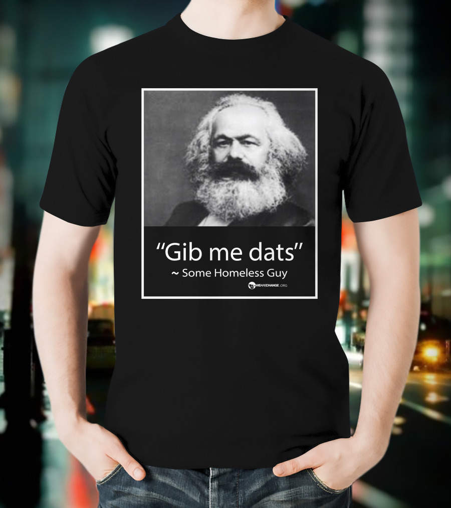 Gib Me Dats Quote Some Homeless Guy Karl Marx Image Wewishchange.org T-Shirt