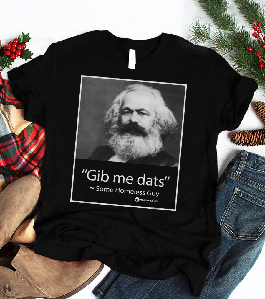 Gib Me Dats Quote Some Homeless Guy Karl Marx Image Wewishchange.org T-Shirt