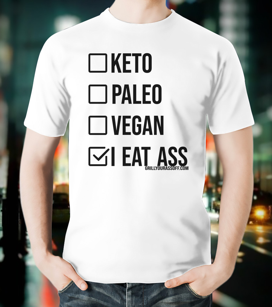 Keto Paleo Vegan I Eat Ass Grillyourassoff.com T-Shirt