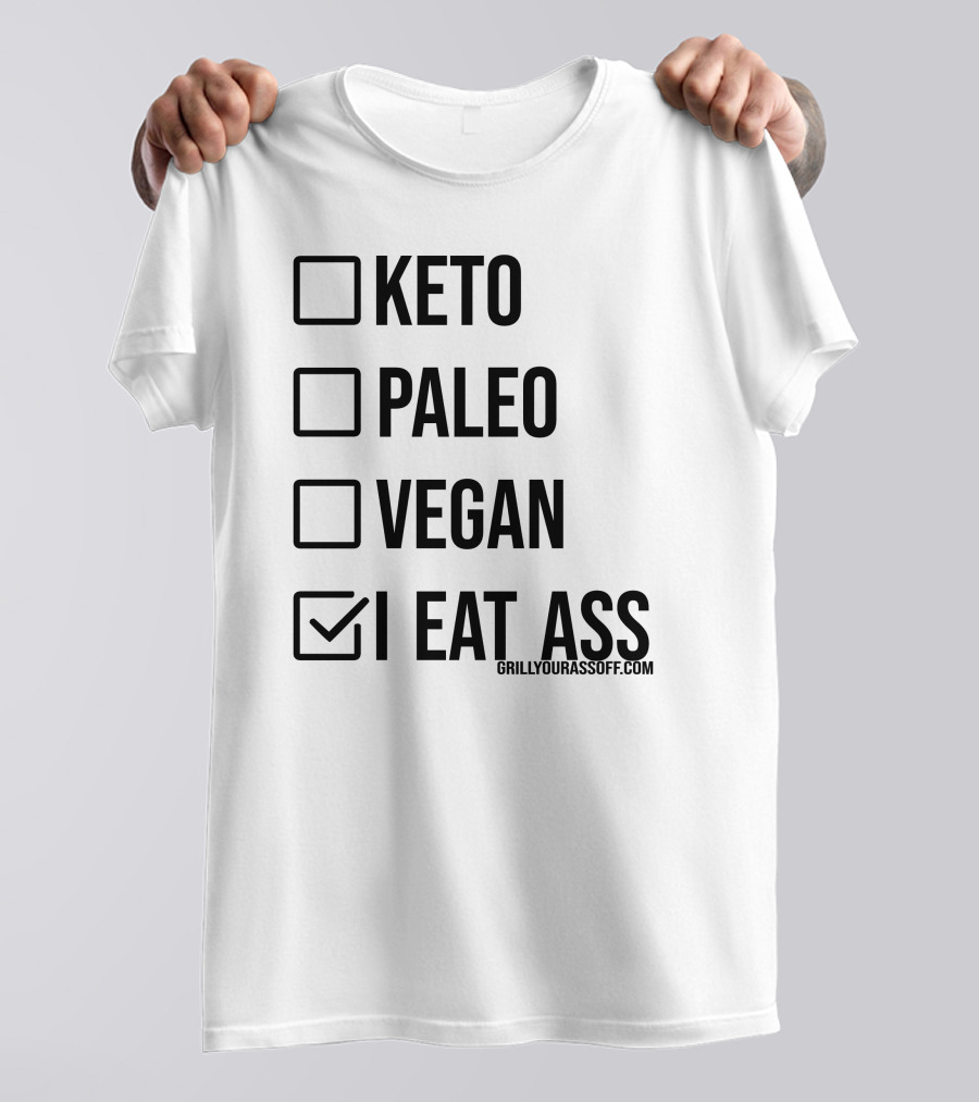 Keto Paleo Vegan I Eat Ass Grillyourassoff.com T-Shirt