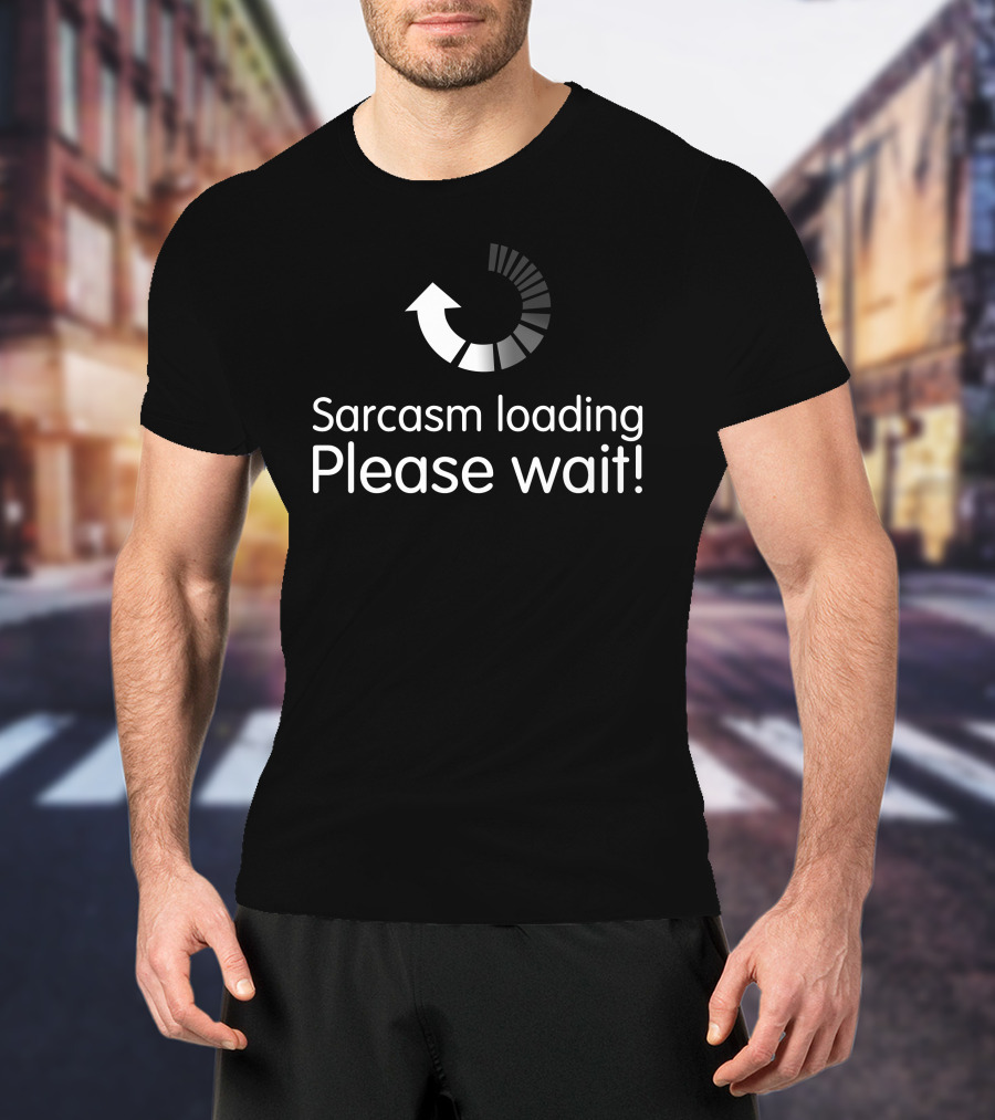 Sarcasm Loading Please Wait Funny Text Loading Bar T-Shirt