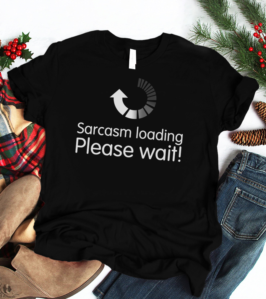Sarcasm Loading Please Wait Funny Text Loading Bar T-Shirt