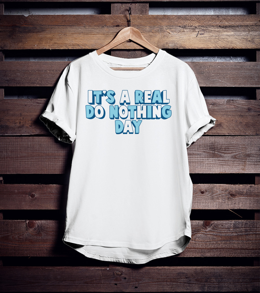 It's A Real Do Nothing Day T-Shirt