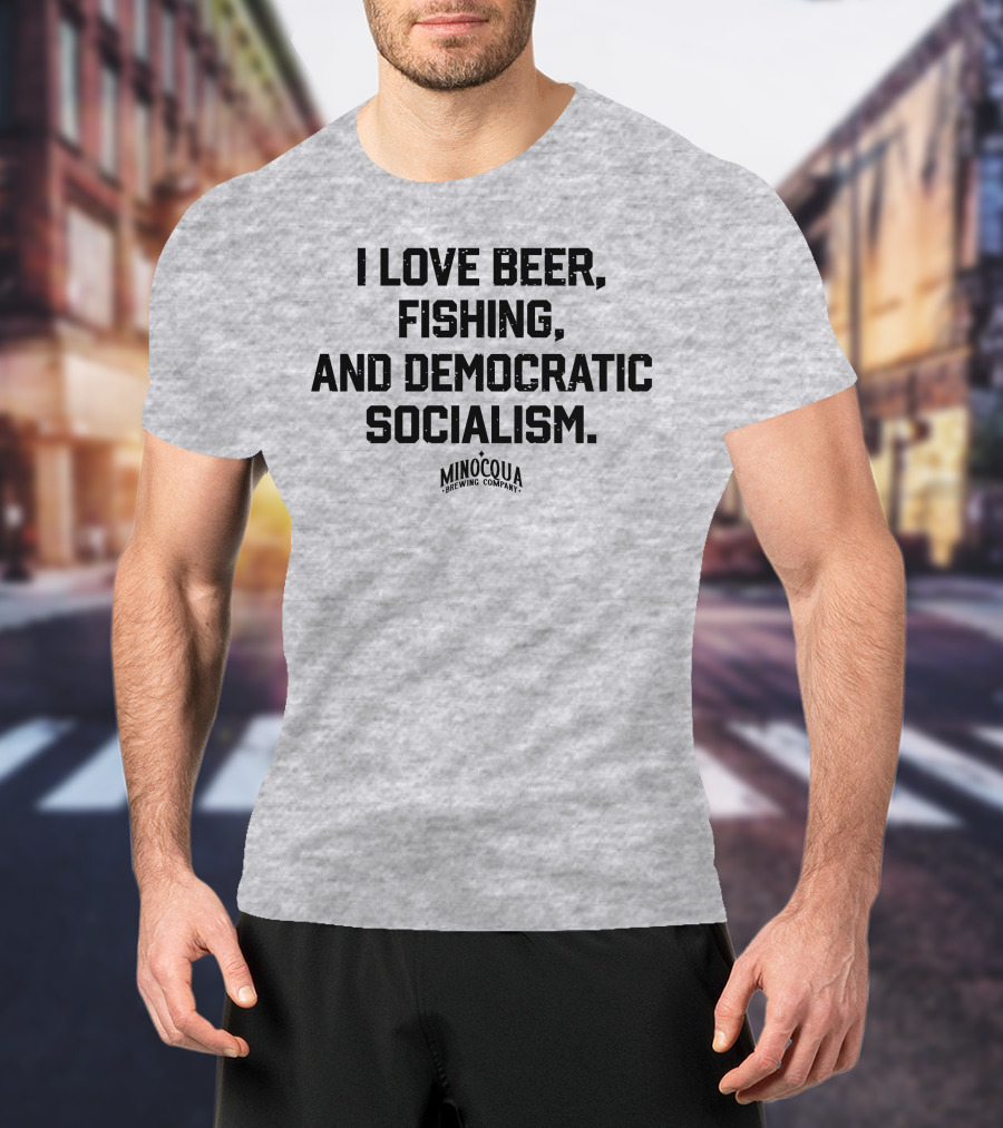 I Love Beer, Fishing, And Democratic Socialism Minocqua Brewing Company T-Shirt