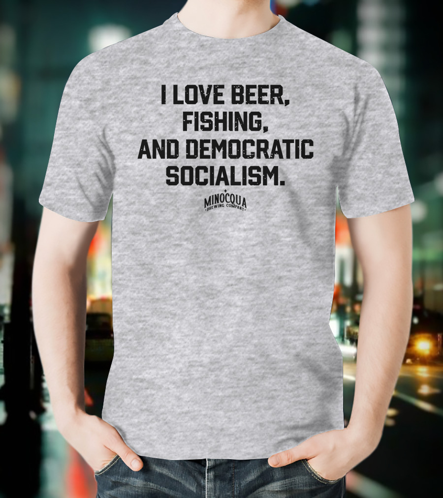 I Love Beer, Fishing, And Democratic Socialism Minocqua Brewing Company T-Shirt