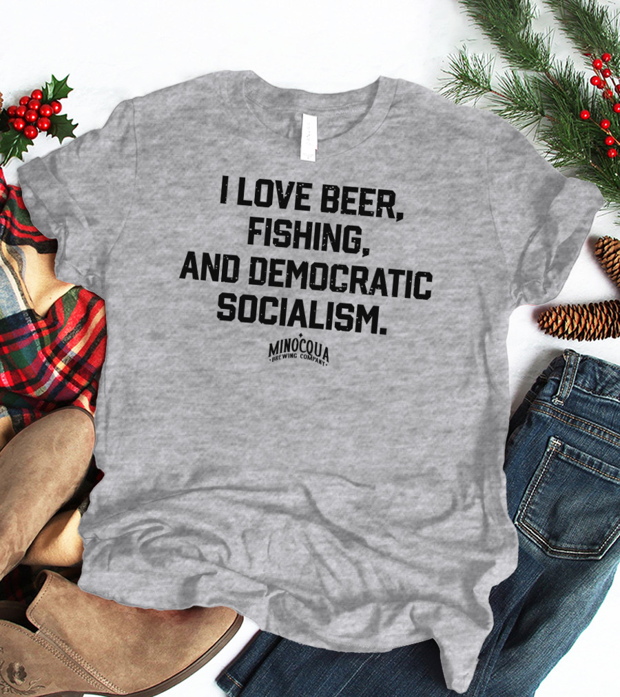 I Love Beer, Fishing, And Democratic Socialism Minocqua Brewing Company T-Shirt