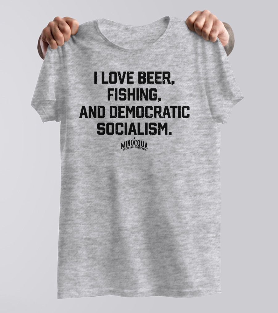 I Love Beer, Fishing, And Democratic Socialism Minocqua Brewing Company T-Shirt