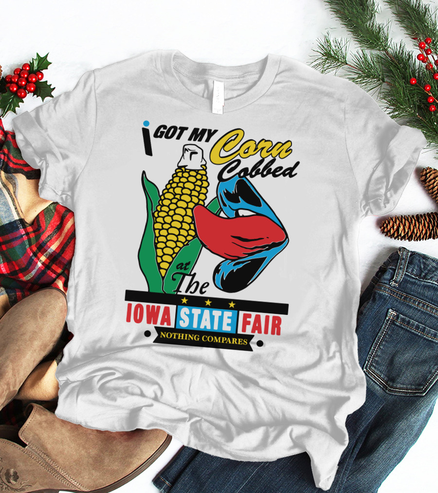 I Got My Corn Cobbed At The Iowa State Fair Nothing Compares T-Shirt
