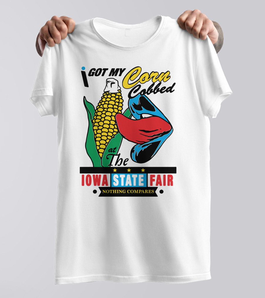 I Got My Corn Cobbed At The Iowa State Fair Nothing Compares T-Shirt