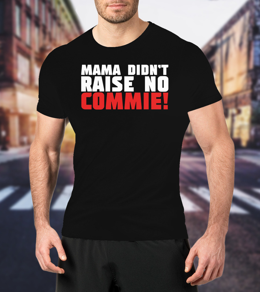 Mama Didn't Raise No Commie T-Shirt