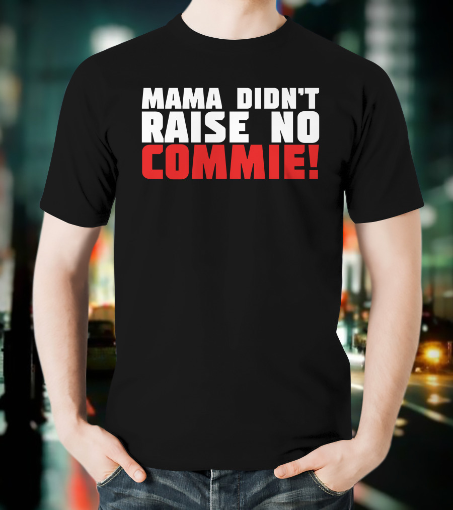 Mama Didn't Raise No Commie T-Shirt
