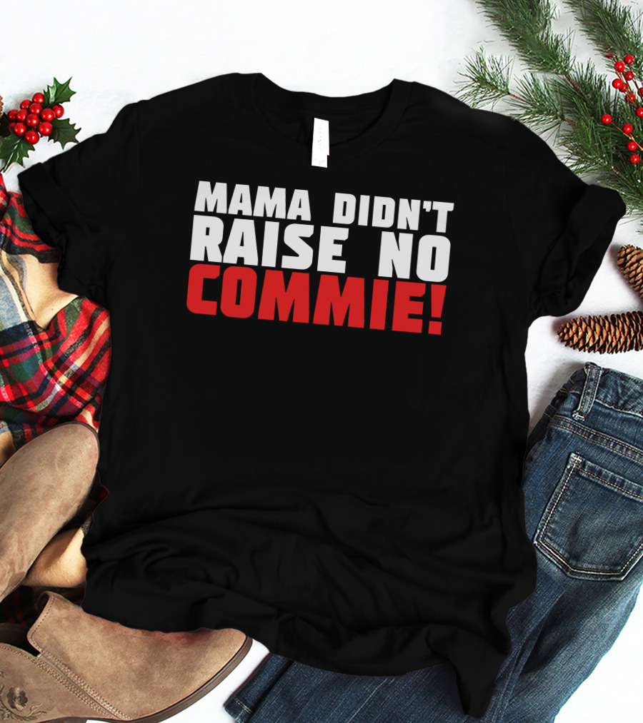 Mama Didn't Raise No Commie T-Shirt