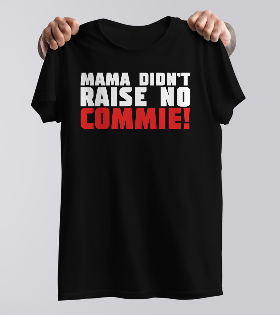 Mama Didn't Raise No Commie T-Shirt