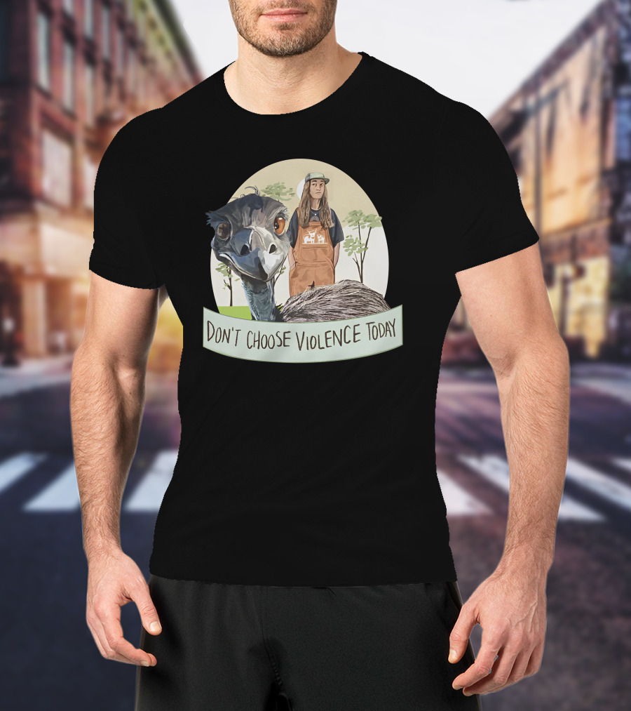 Don't Choose Violence Today Emu And Woman In Overalls With Trees Background T-Shirt