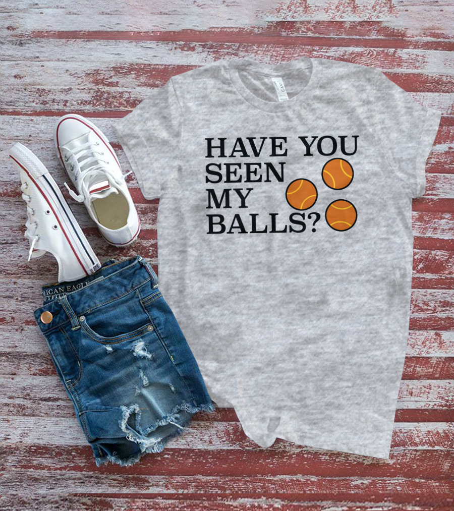 Have You Seen My Orange Tennis Balls T-Shirt