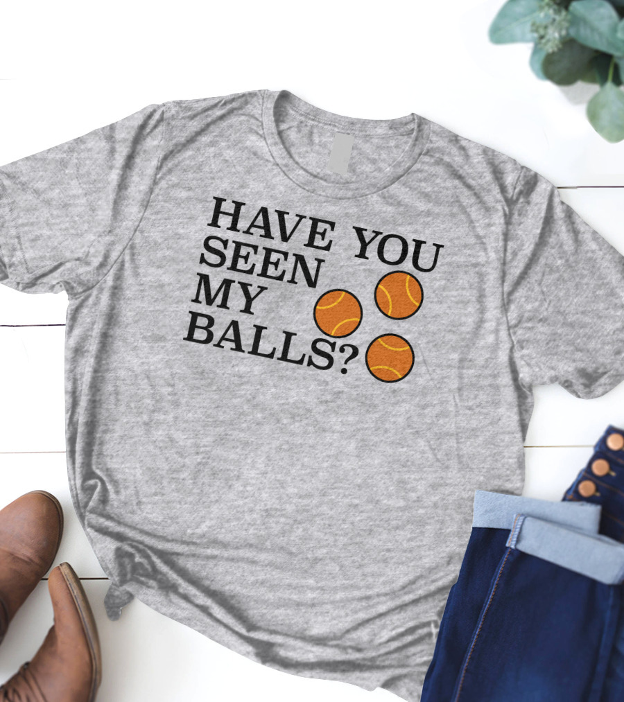 Have You Seen My Orange Tennis Balls T-Shirt