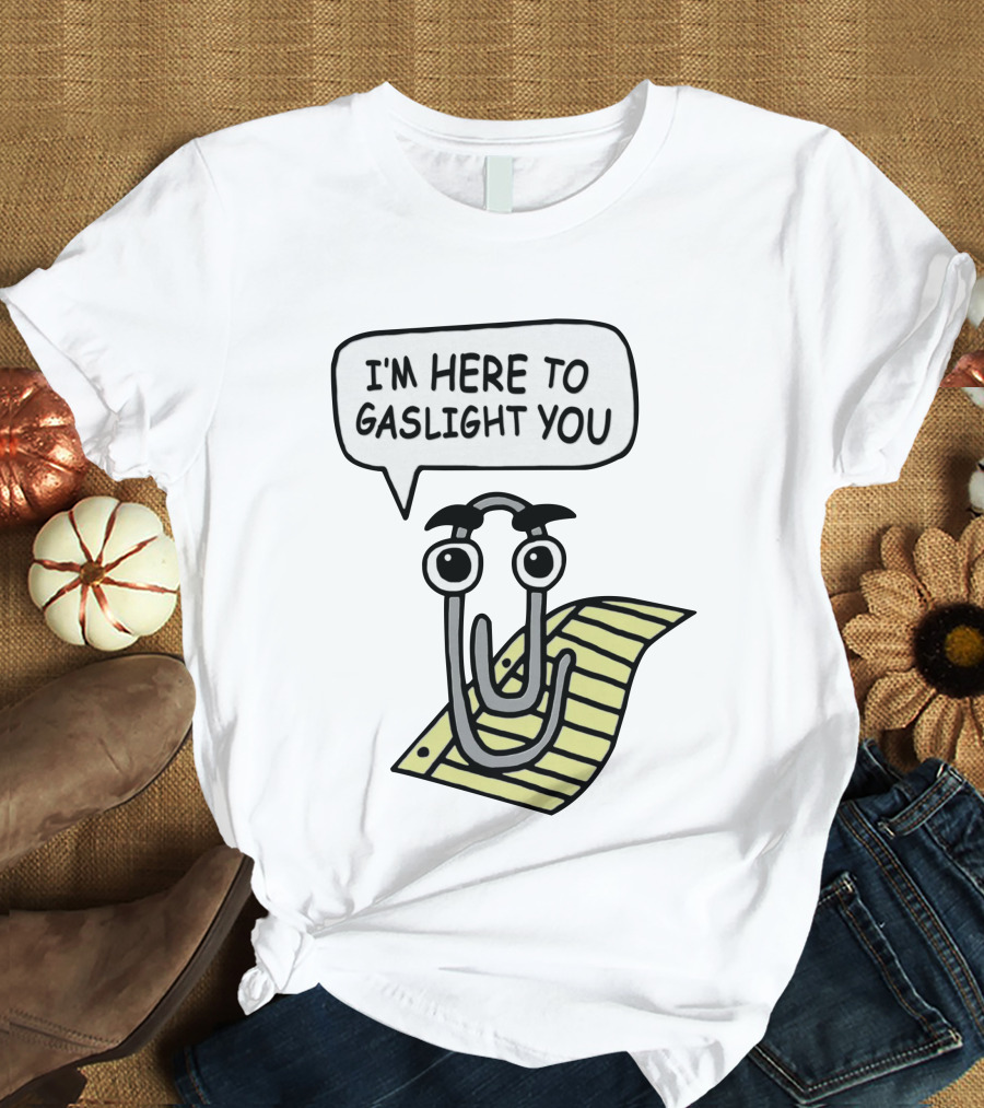 I'm Here To Gaslight You Clippy Meme T-Shirt