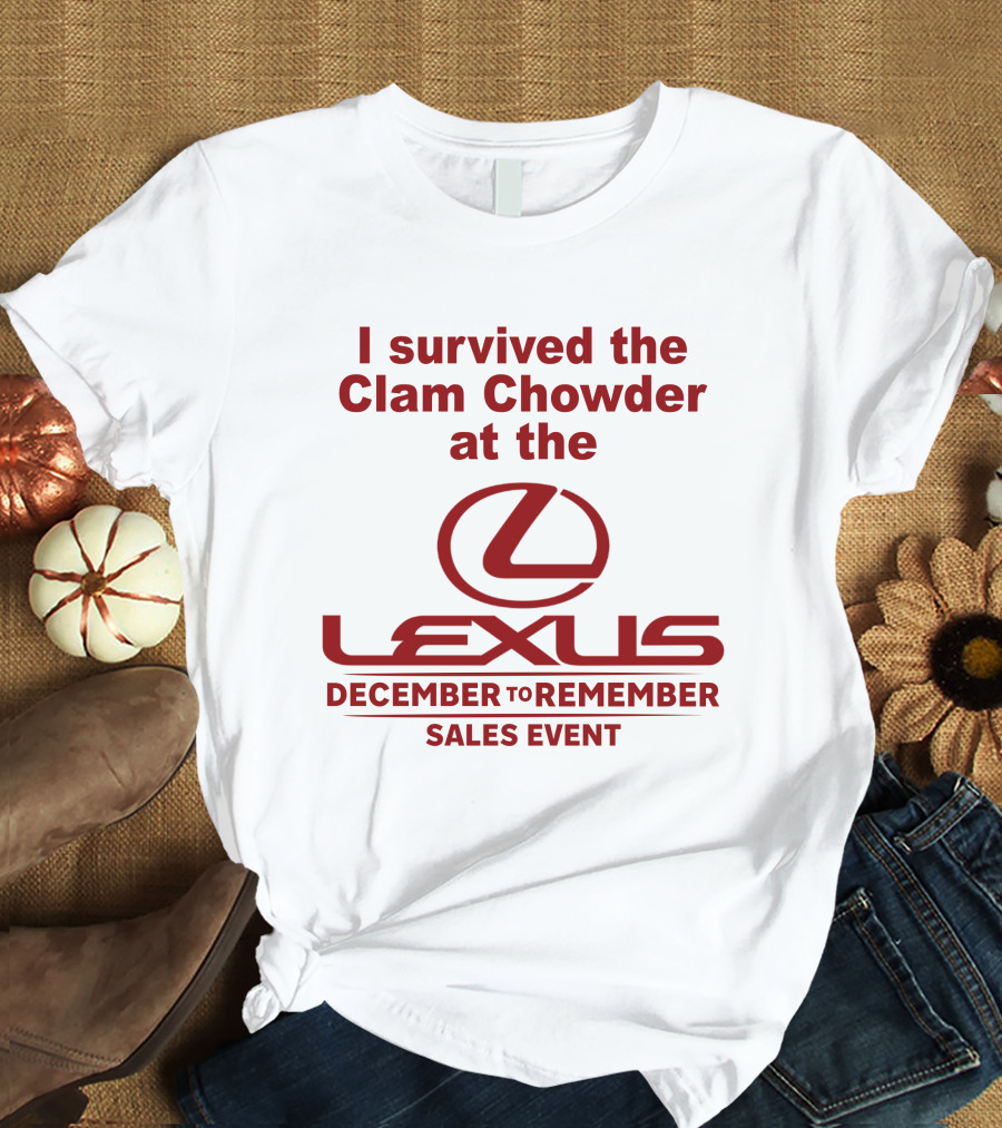 I Survived The Clam Chowder At The Lexus December To Remember Sales Event T-Shirt