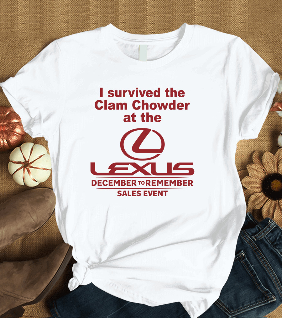 I Survived The Clam Chowder At The Lexus December To Remember Sales Event T-Shirt