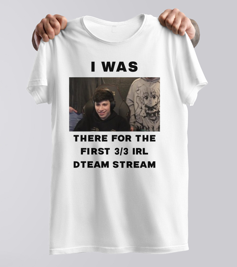 I Was There For The First 3/3 IRL Dteam Stream T-Shirt