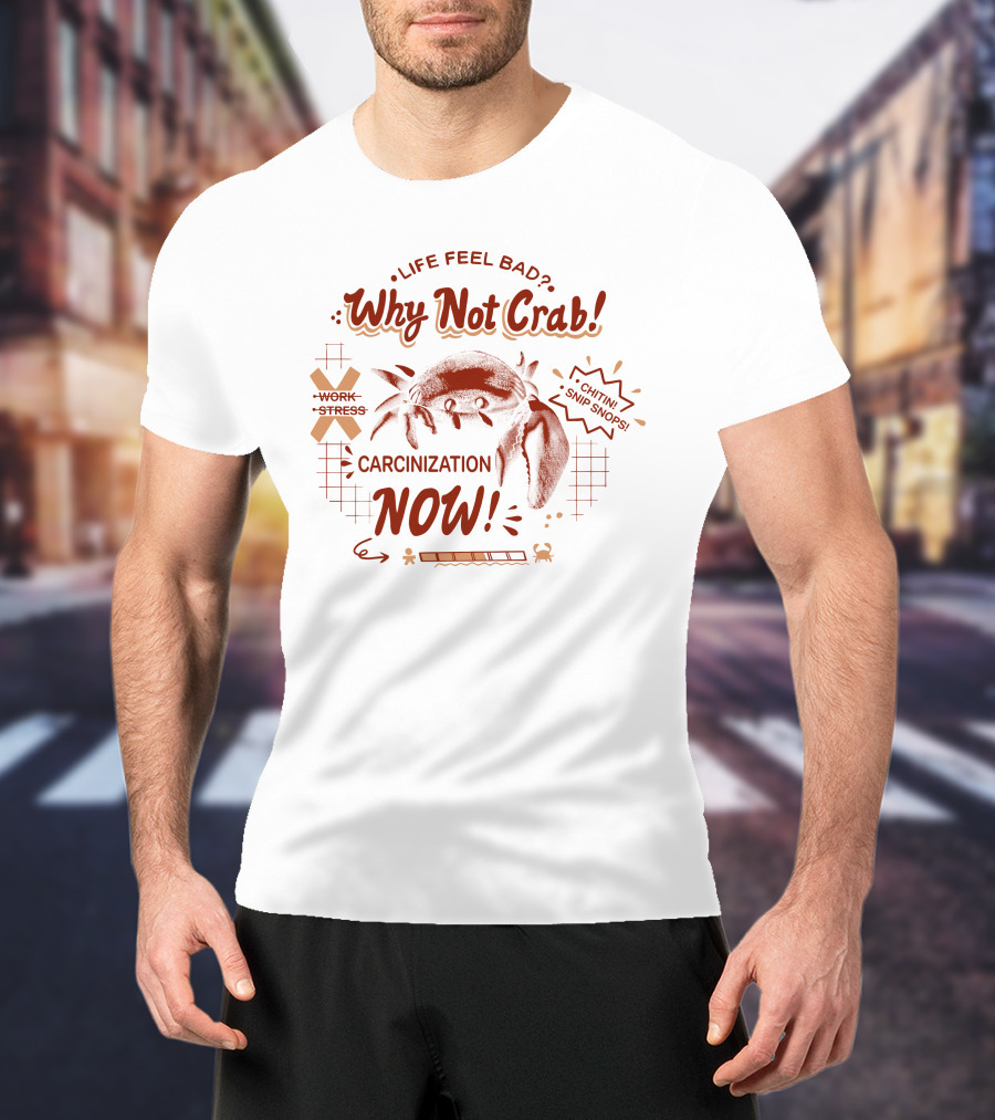 Life Feel Bad Why Not Crab Work Stress Carcinization Now Chitin Snip Snip T-Shirt