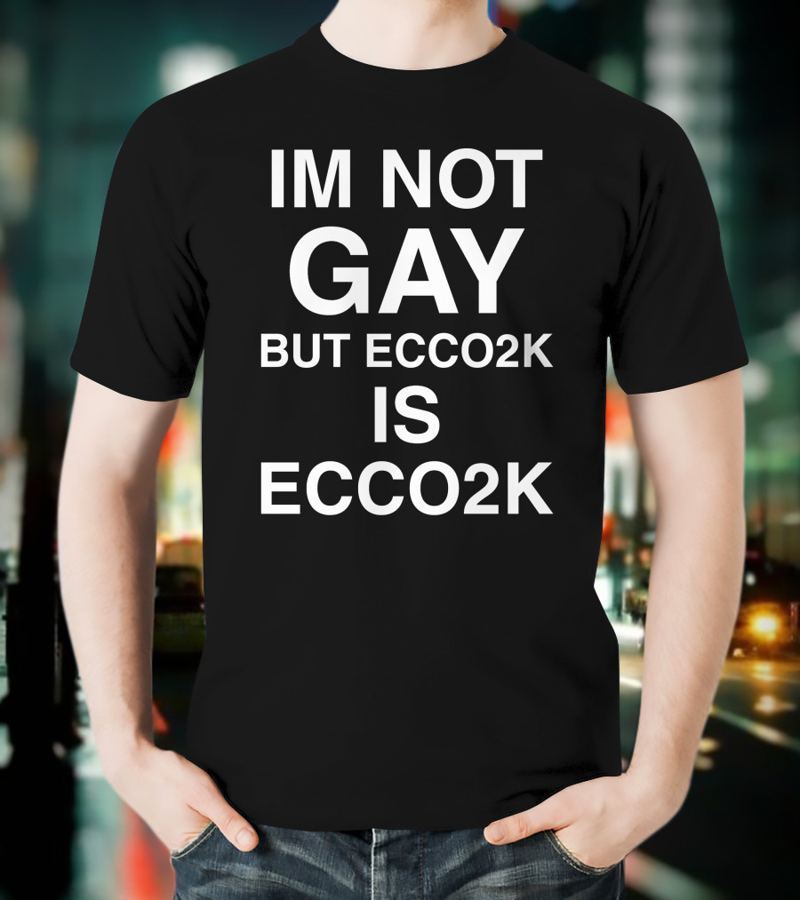 Im Not Gay But Ecco2k Is Ecco2k Shirt Humor Ecco2k Fan T-Shirt