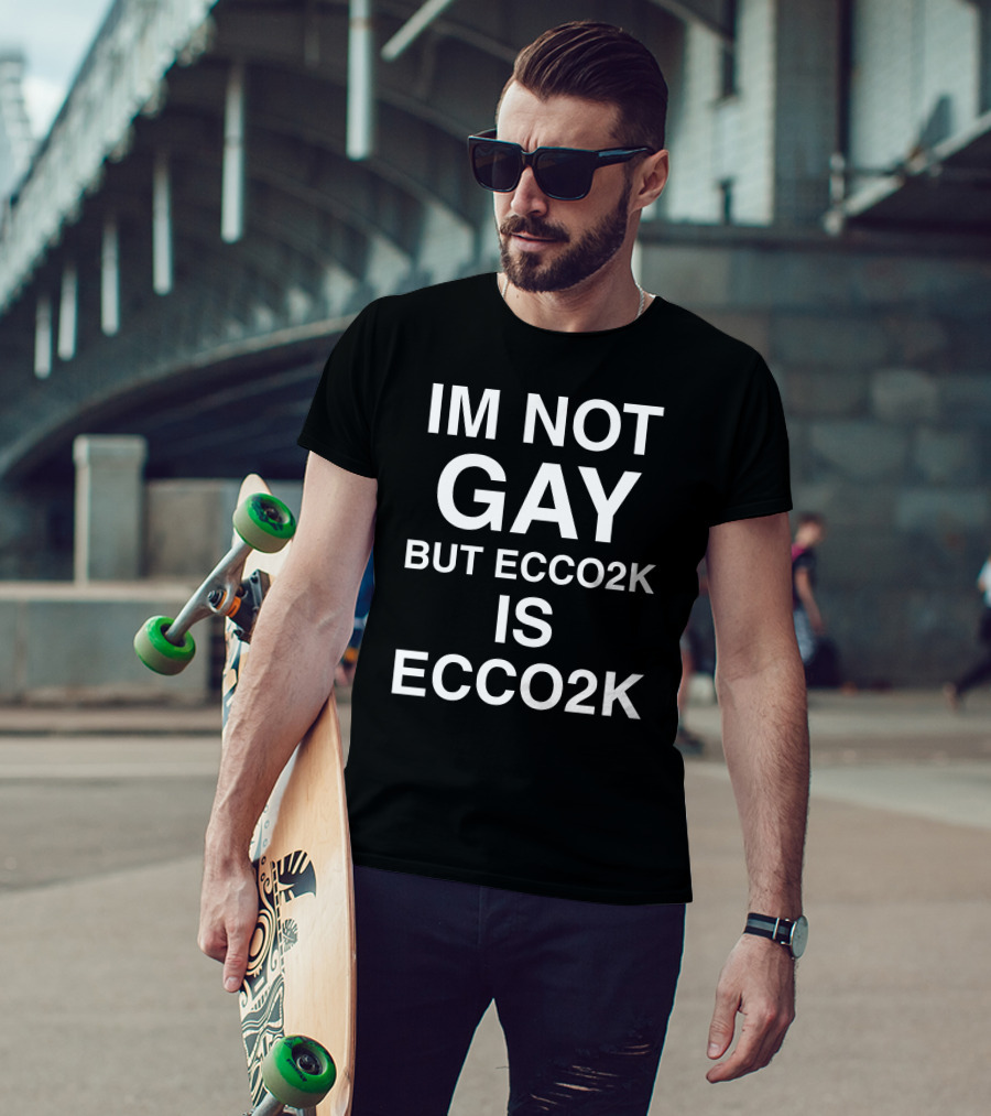 Im Not Gay But Ecco2k Is Ecco2k Shirt Humor Ecco2k Fan T-Shirt