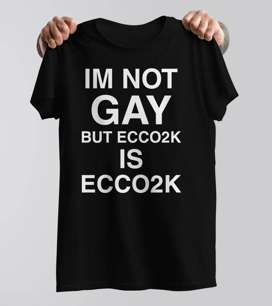 Im Not Gay But Ecco2k Is Ecco2k Shirt Humor Ecco2k Fan T-Shirt