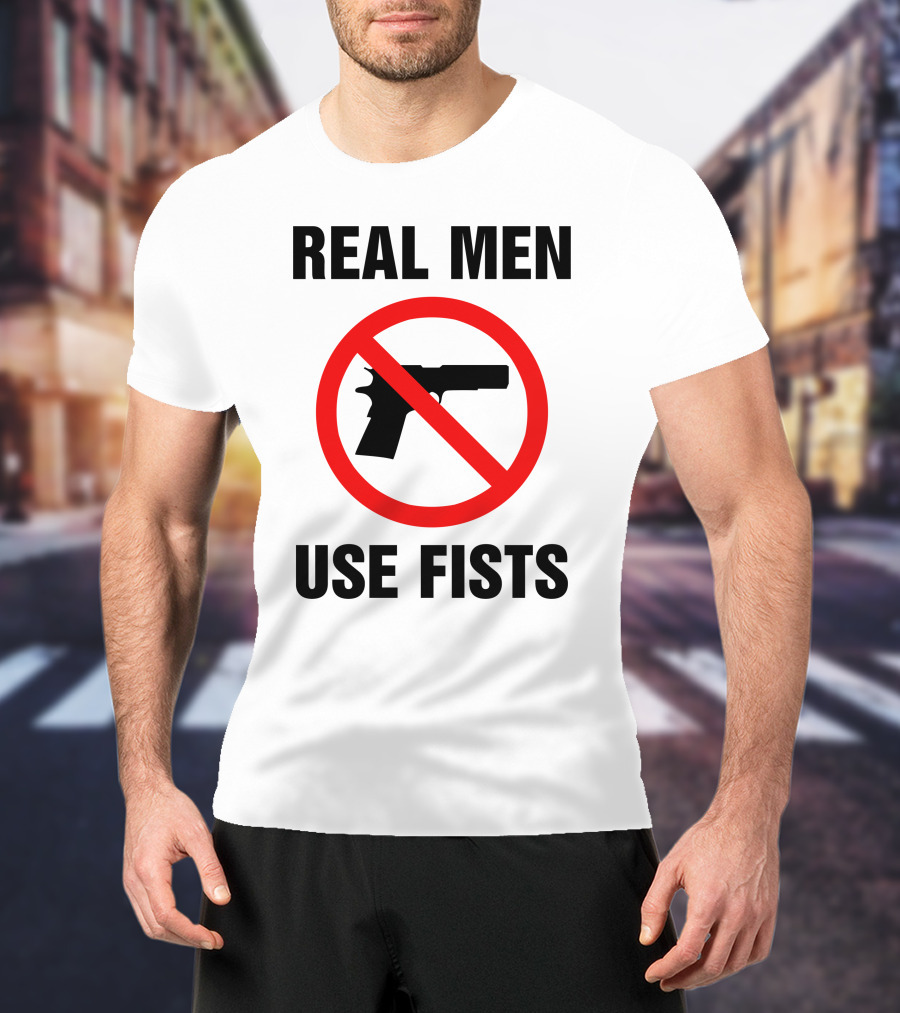 No Guns Real Men Use Fists T-Shirt