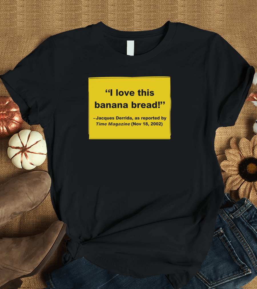 Filmforum I Love This Banana Bread Jacques Derrida Time Magazine Nov 18 2002 T-Shirt