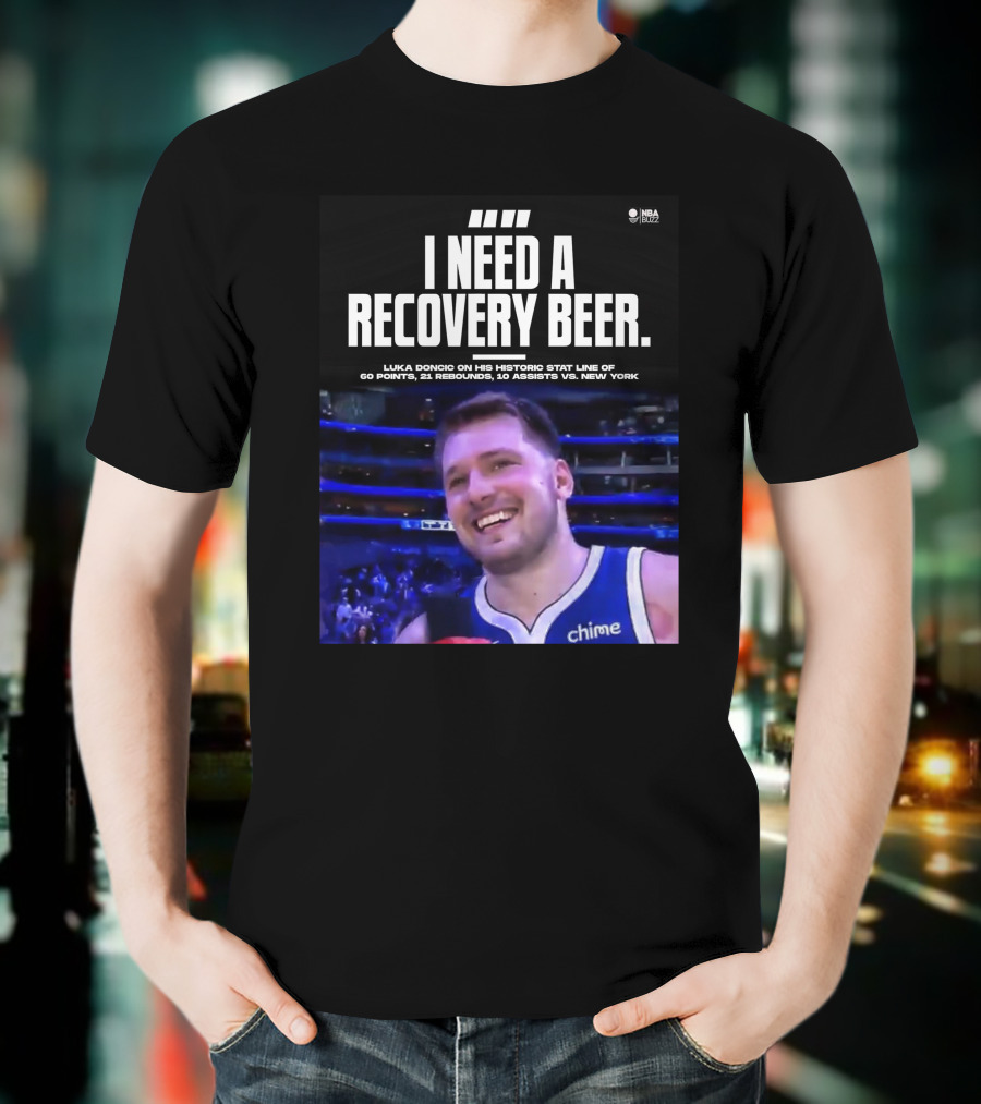 I Need A Recovery Beer Luka Doncic Historic Stat Line 60 Points 21 Rebounds 10 Assists New York NBA Buzz T-Shirt