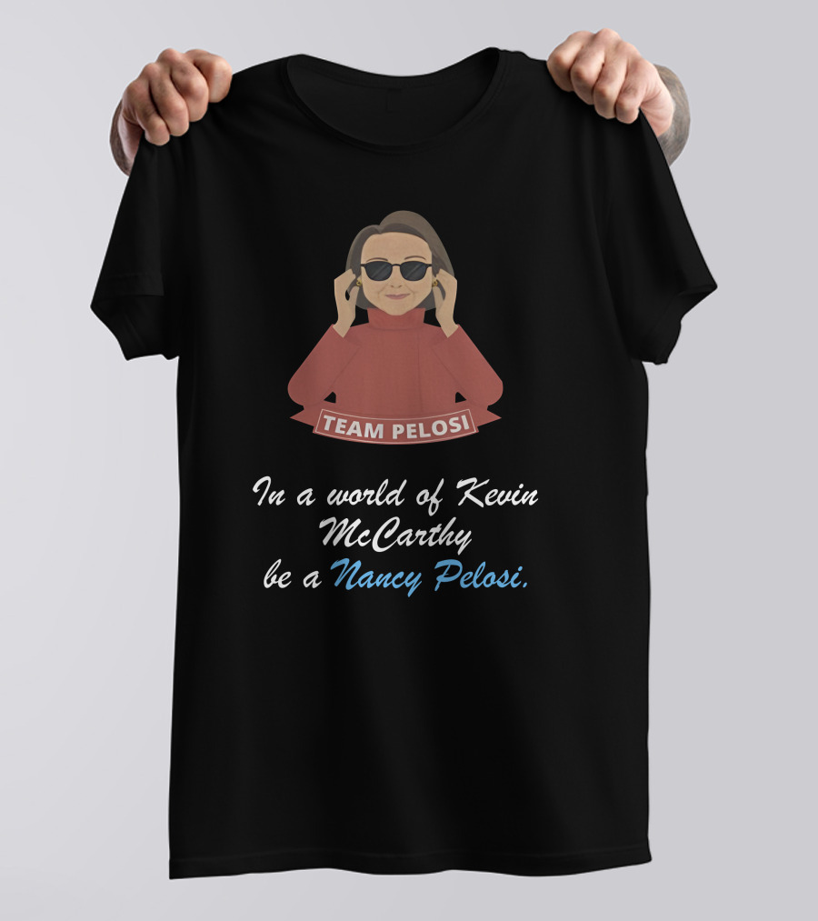 Team Pelosi In A World Of Kevin McCarthy Be A Nancy Pelosi T-Shirt