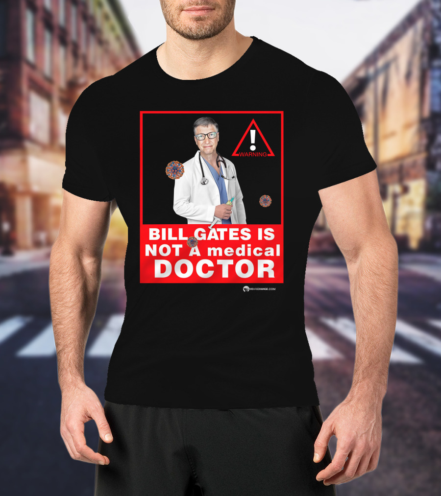 Bill Gates Is Not A Medical Doctor Warning Image With Virus Icons T-Shirt