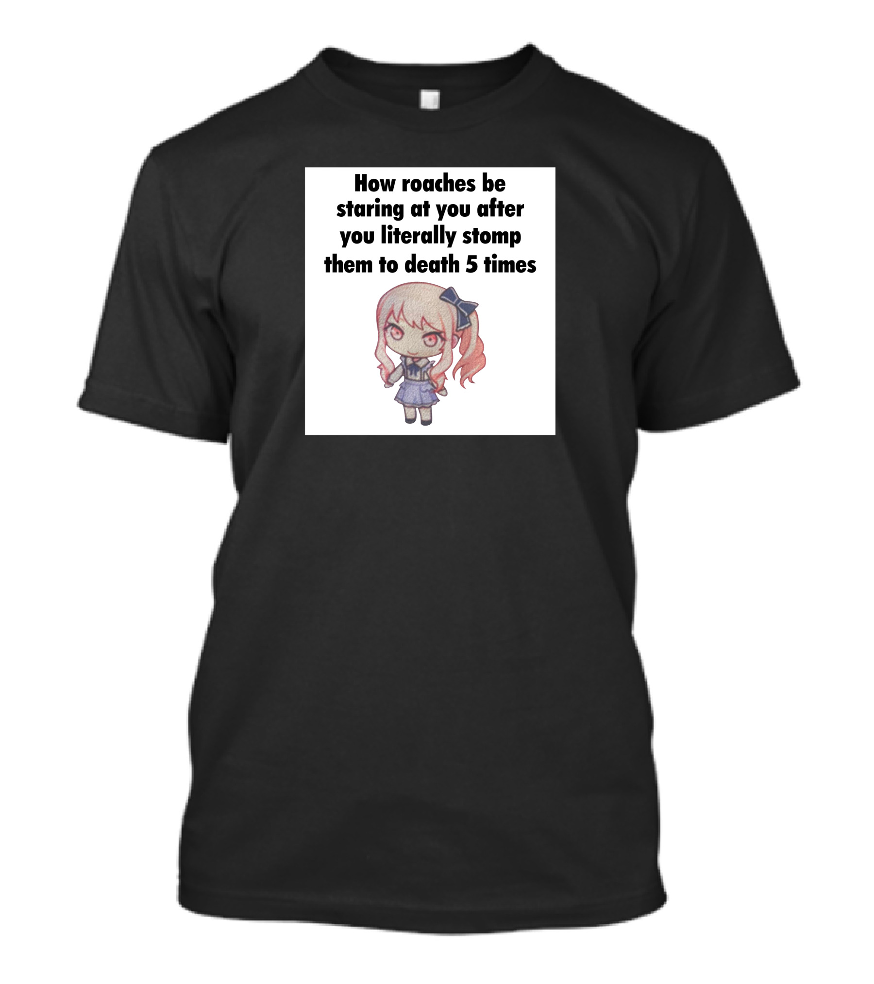 How Roaches Be Staring At You After You Literally Stomp Them To Death 5 Times T-Shirt