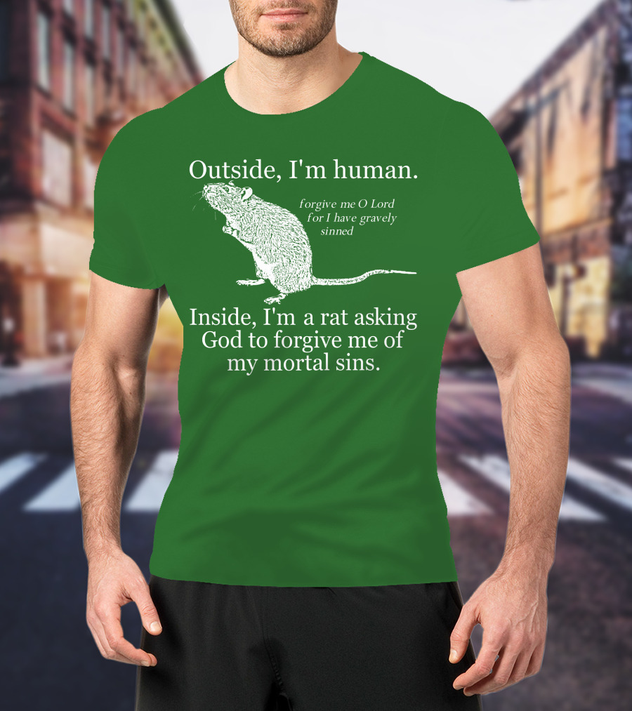 Outside I'm Human Inside I'm A Rat Asking God To Forgive My Mortal Sins T-Shirt