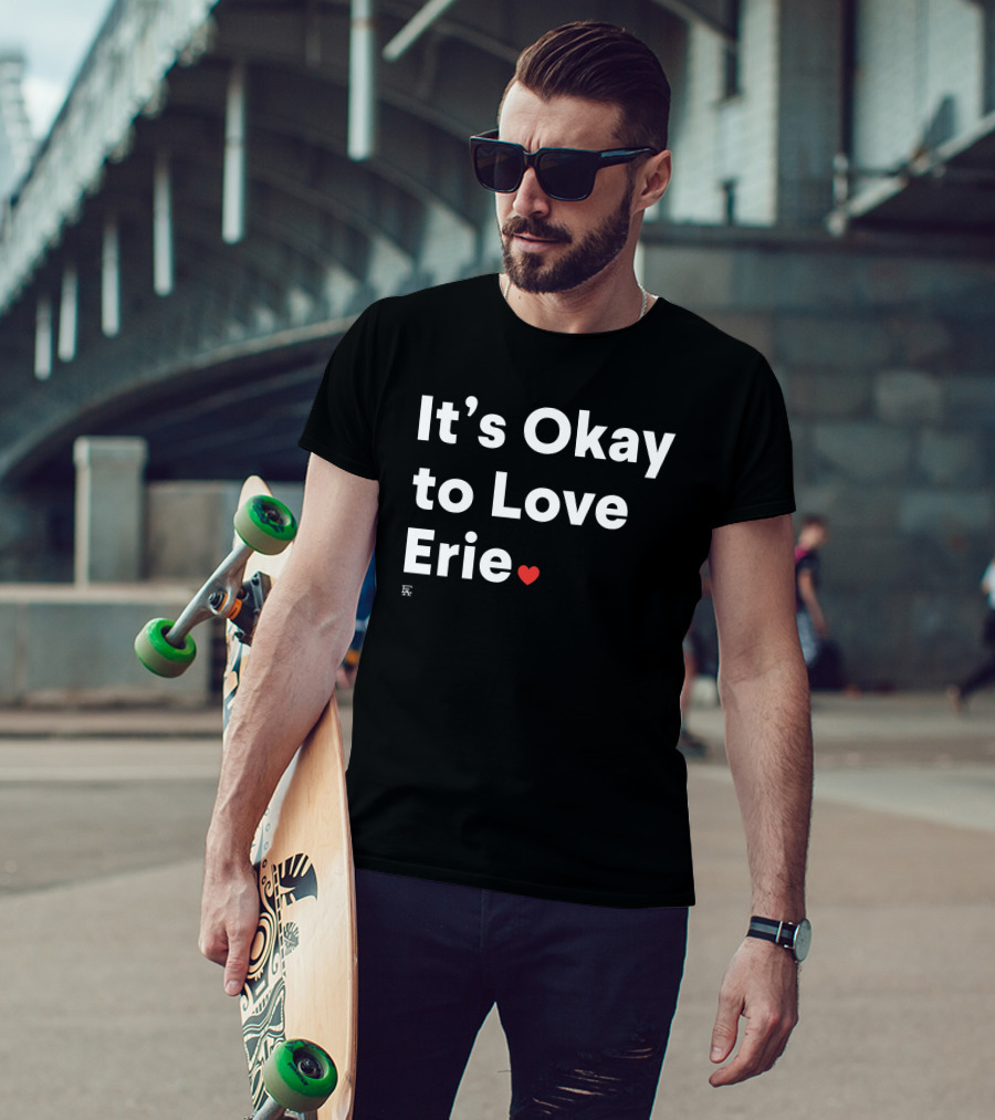 It's Okay To Love Erie ❤️ T-Shirt