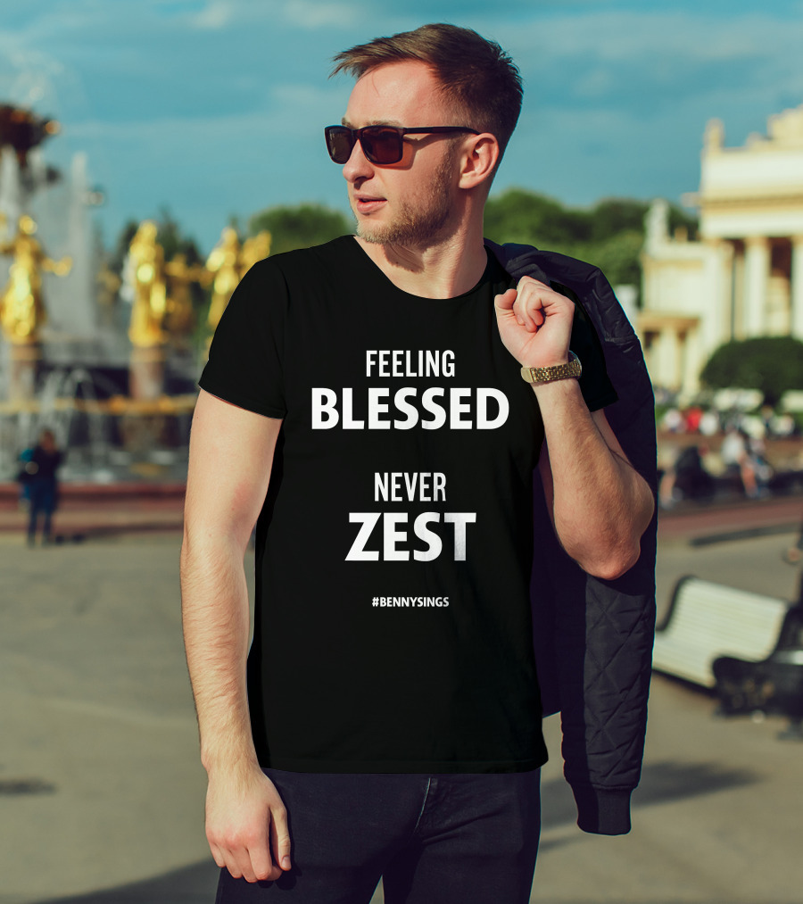 Feeling Blessed Benny Sings Never Zest T-Shirt
