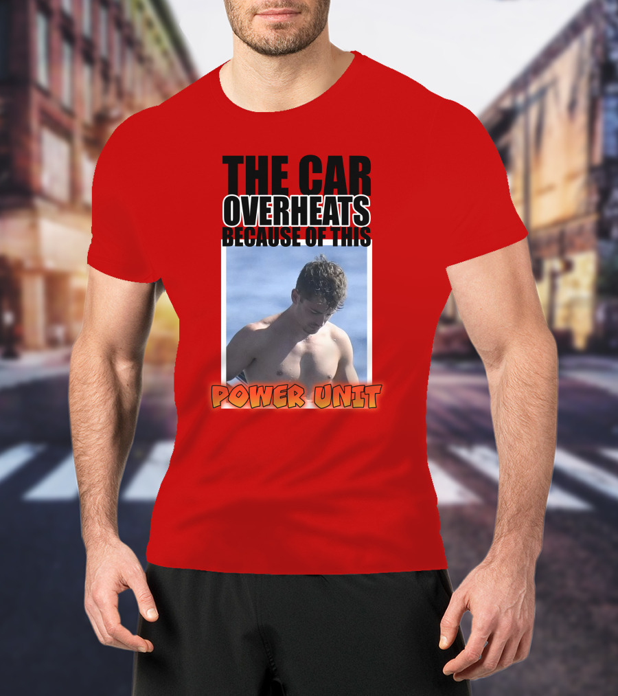 The Car Overheats Because Of This Power Unit T-Shirt