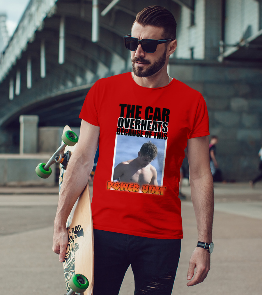 The Car Overheats Because Of This Power Unit T-Shirt