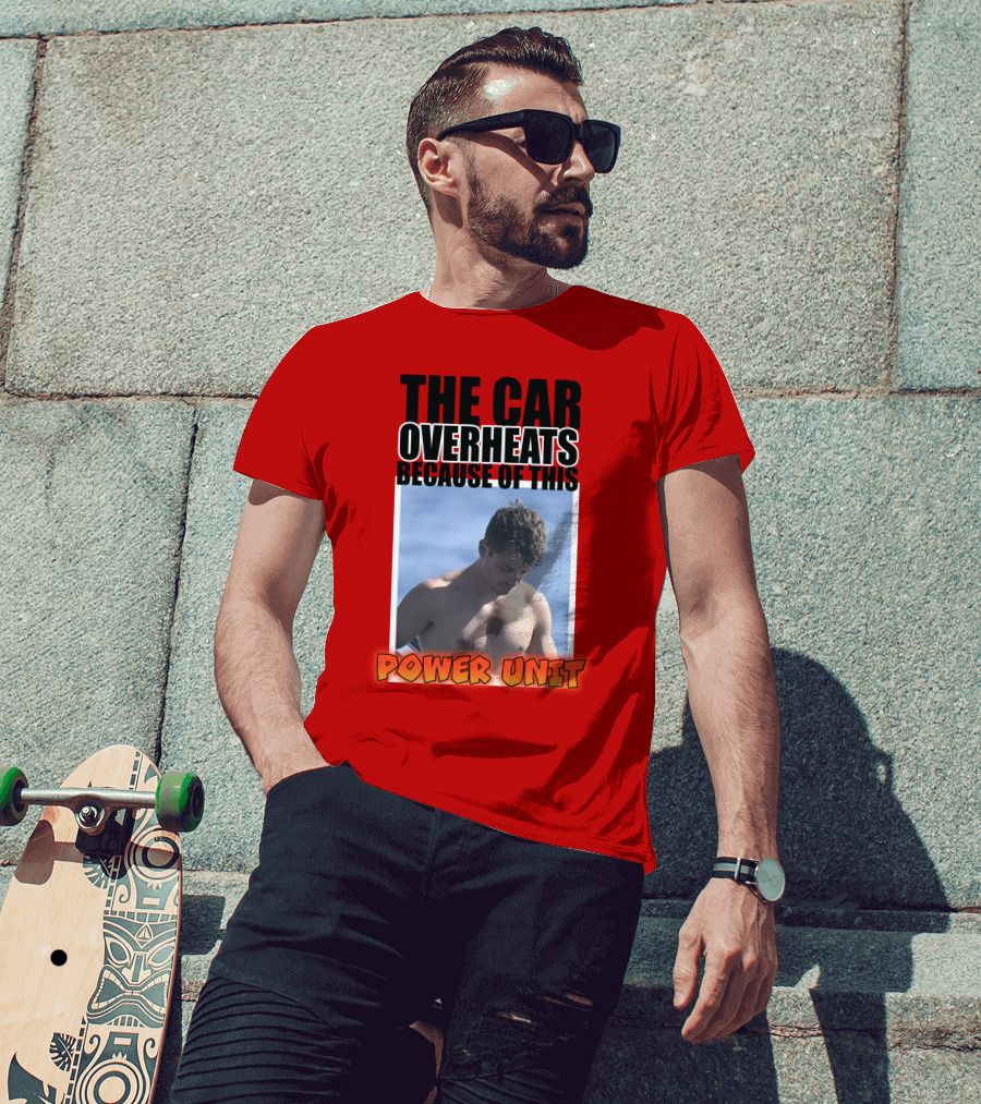The Car Overheats Because Of This Power Unit T-Shirt