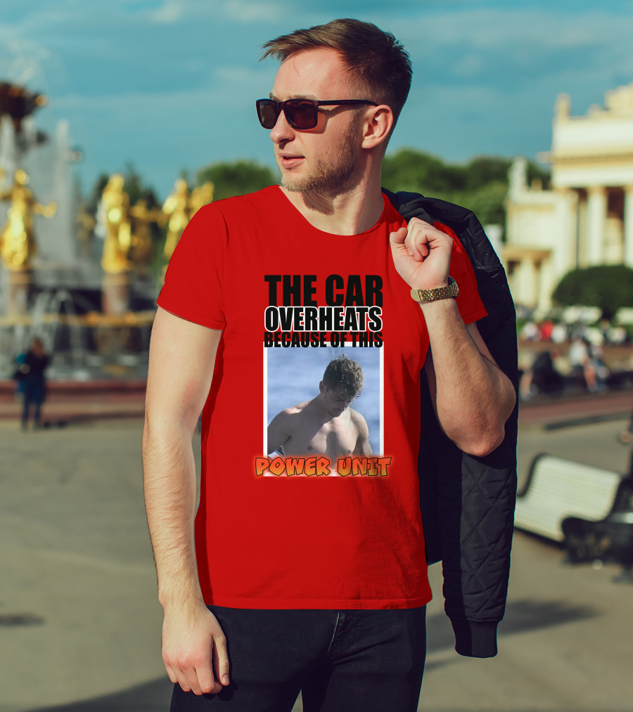 The Car Overheats Because Of This Power Unit T-Shirt