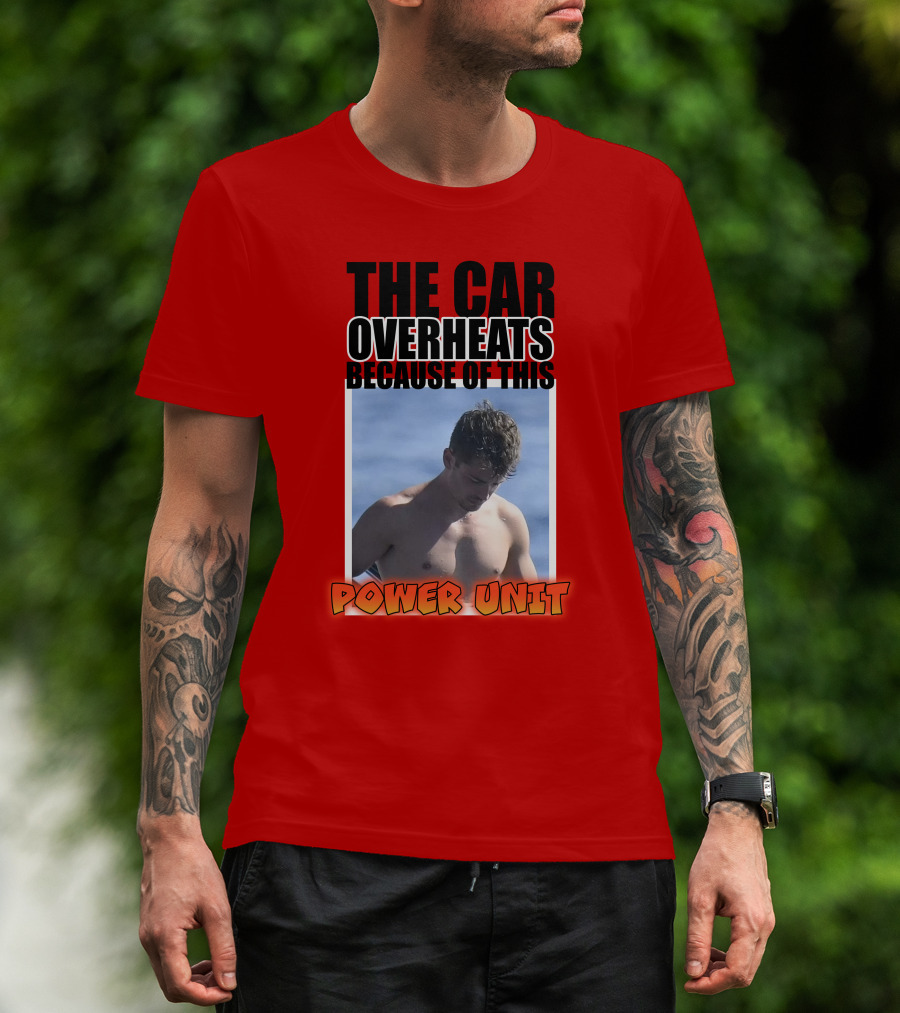 The Car Overheats Because Of This Power Unit T-Shirt