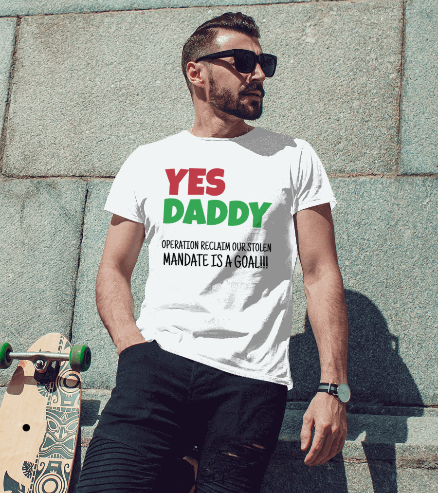 Yes Daddy Operation Reclaim Our Stolen Mandate Is A Goal T-Shirt