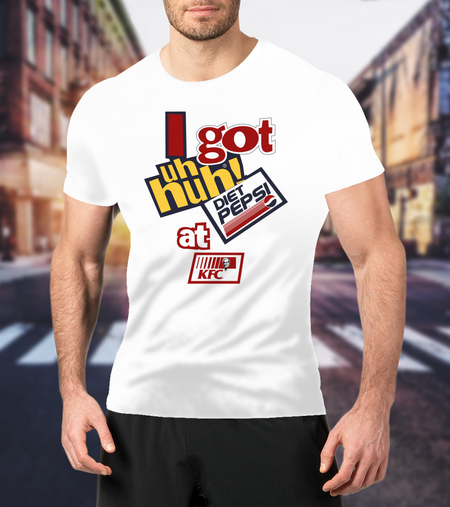 I Got Uh Huh Diet Pepsi At KFC T-Shirt