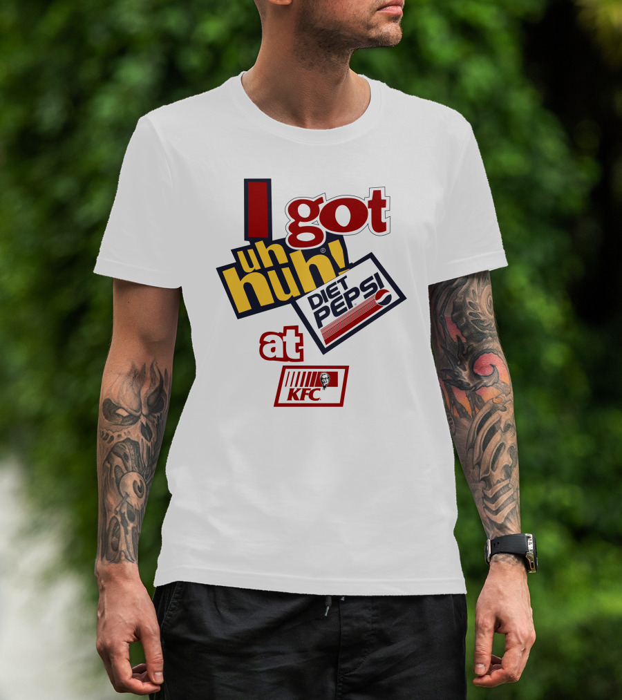 I Got Uh Huh Diet Pepsi At KFC T-Shirt