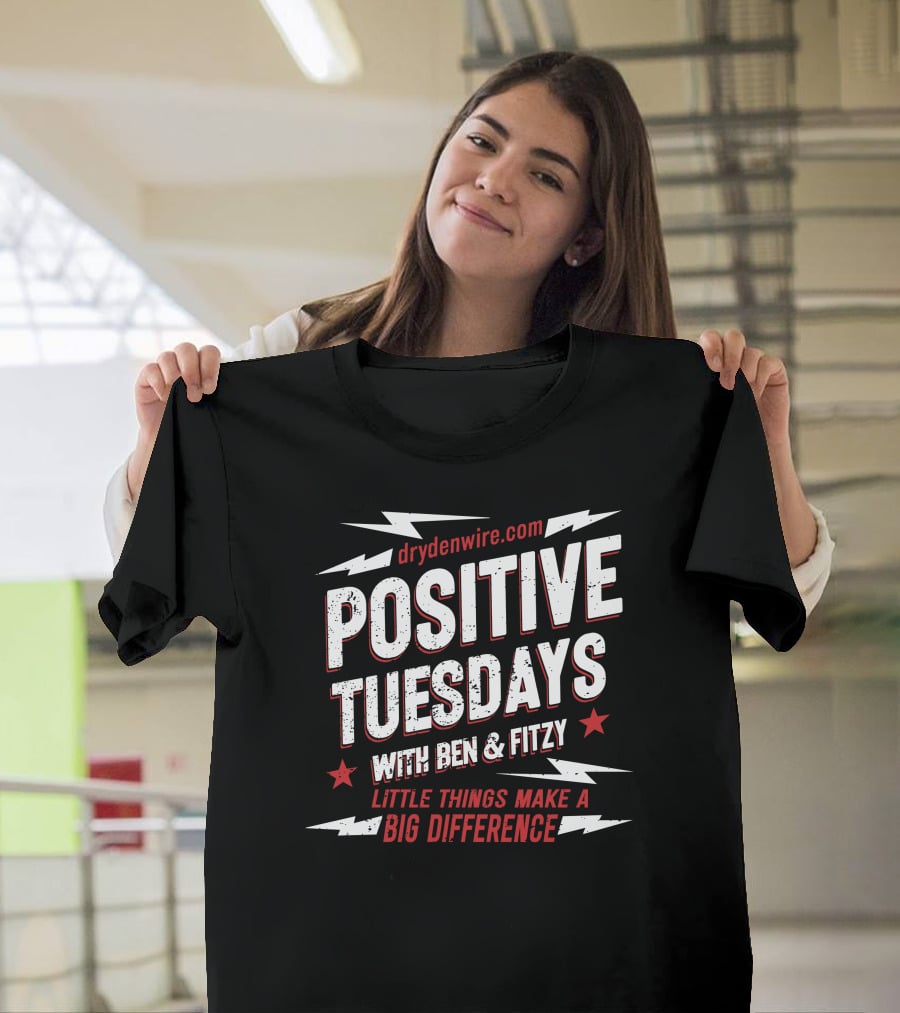 Drydenwire.com Positive Tuesdays With Ben And Fitzy Little Things Make A Big Difference T-Shirt
